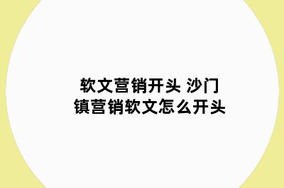 软文营销开头 沙门镇营销软文怎么开头